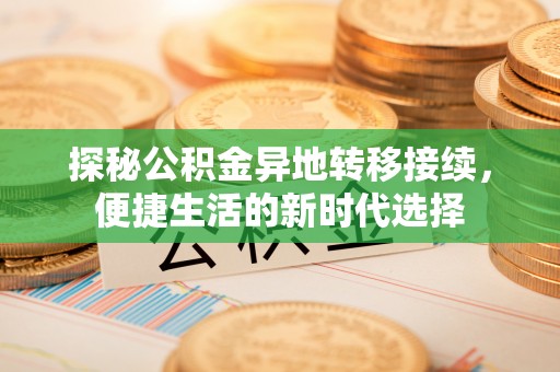 新郑探秘公积金异地转移接续，便捷生活的新时代选择