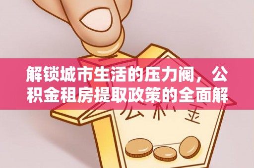 新郑解锁城市生活的压力阀，公积金租房提取政策的全面解析与实践指南