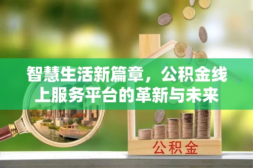 新郑智慧生活新篇章，公积金线上服务平台的革新与未来