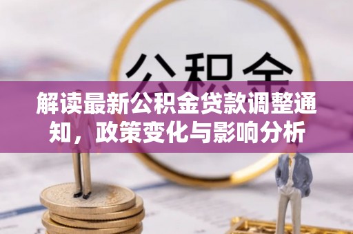 新郑解读最新公积金贷款调整通知，政策变化与影响分析