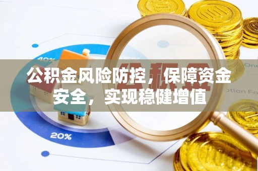 新郑公积金风险防控，保障资金安全，实现稳健增值
