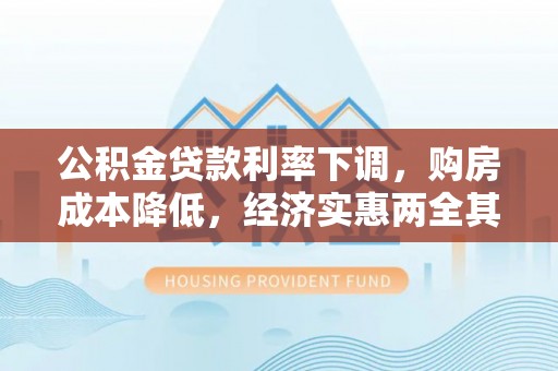 新郑公积金贷款利率下调，购房成本降低，经济实惠两全其美