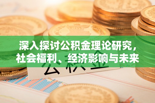 新郑深入探讨公积金理论研究，社会福利、经济影响与未来展望