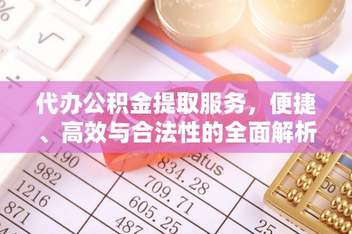 新郑代办公积金提取服务，便捷、高效与合法性的全面解析