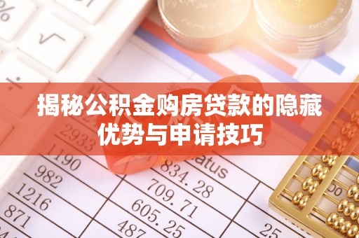 新郑揭秘公积金购房贷款的隐藏优势与申请技巧