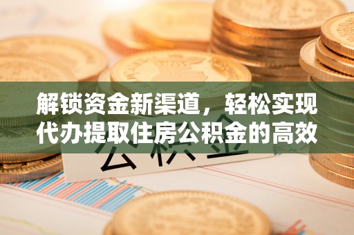 新郑解锁资金新渠道，轻松实现代办提取住房公积金的高效攻略