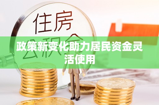 新郑政策新变化助力居民资金灵活使用
