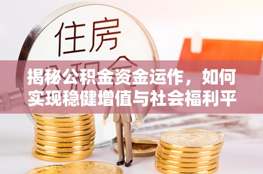 新郑揭秘公积金资金运作，如何实现稳健增值与社会福利平衡