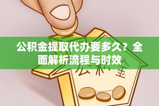 新郑公积金提取代办要多久？全面解析流程与时效