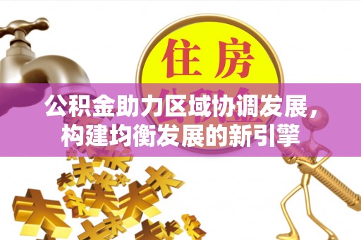 新郑公积金助力区域协调发展，构建均衡发展的新引擎