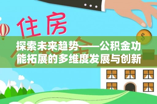 新郑探索未来趋势——公积金功能拓展的多维度发展与创新