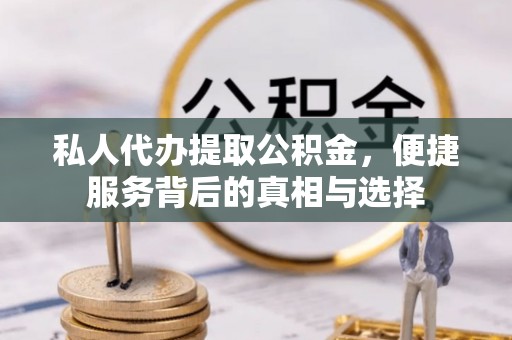 新郑私人代办提取公积金，便捷服务背后的真相与选择