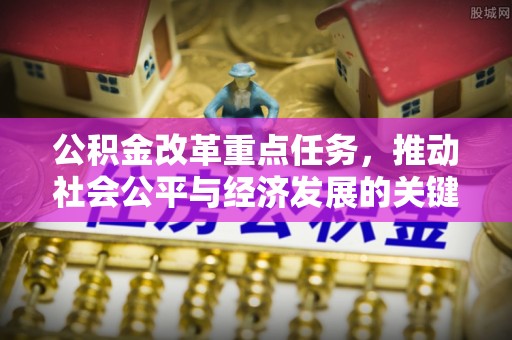 新郑公积金改革重点任务，推动社会公平与经济发展的关键一步