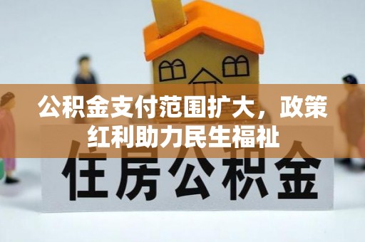 新郑公积金支付范围扩大，政策红利助力民生福祉