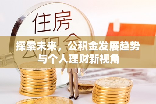新郑探索未来，公积金发展趋势与个人理财新视角