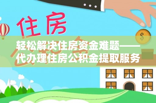 新郑轻松解决住房资金难题——代办理住房公积金提取服务详解