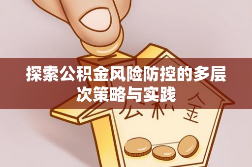 新郑探索公积金风险防控的多层次策略与实践