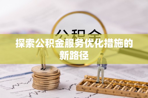 新郑探索公积金服务优化措施的新路径