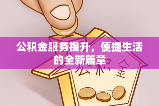 新郑公积金服务提升，便捷生活的全新篇章