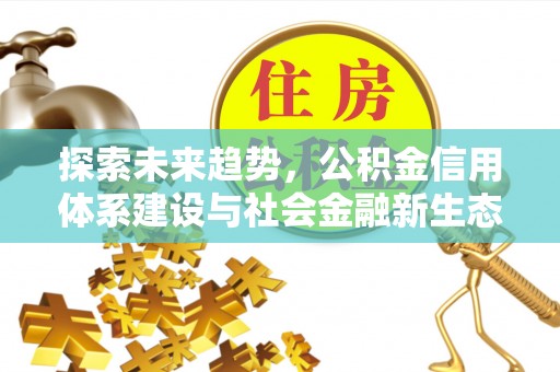新郑探索未来趋势，公积金信用体系建设与社会金融新生态