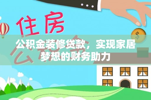 新郑公积金装修贷款，实现家居梦想的财务助力
