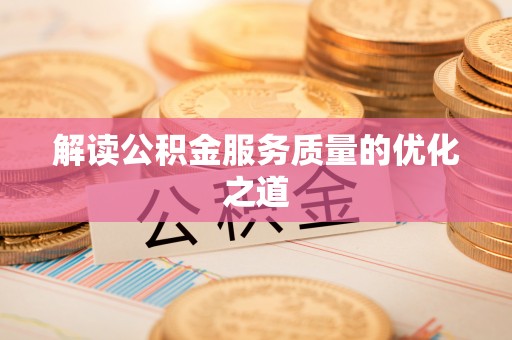 新郑解读公积金服务质量的优化之道