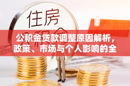 新郑公积金贷款调整原因解析，政策、市场与个人影响的全面解读