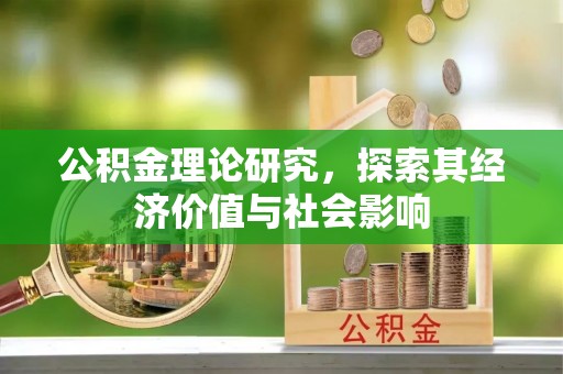 新郑公积金理论研究，探索其经济价值与社会影响