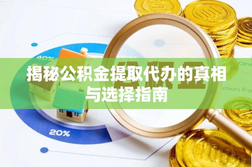 新郑揭秘公积金提取代办的真相与选择指南