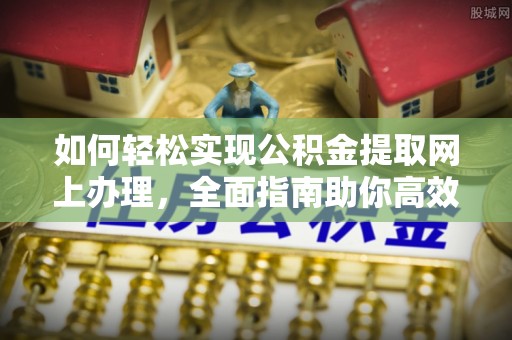 新郑如何轻松实现公积金提取网上办理，全面指南助你高效完成