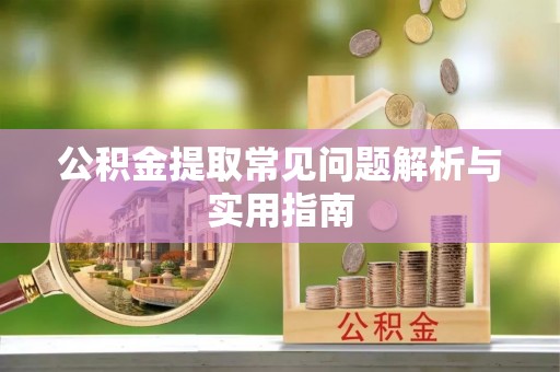 新郑公积金提取常见问题解析与实用指南