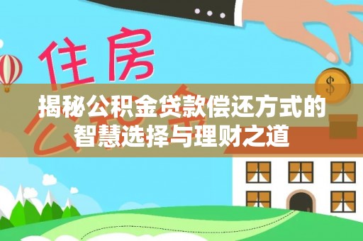 新郑揭秘公积金贷款偿还方式的智慧选择与理财之道