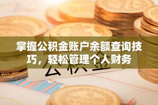 新郑掌握公积金账户余额查询技巧，轻松管理个人财务