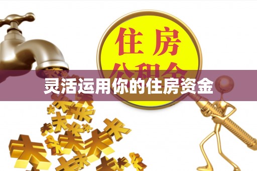 新郑灵活运用你的住房资金