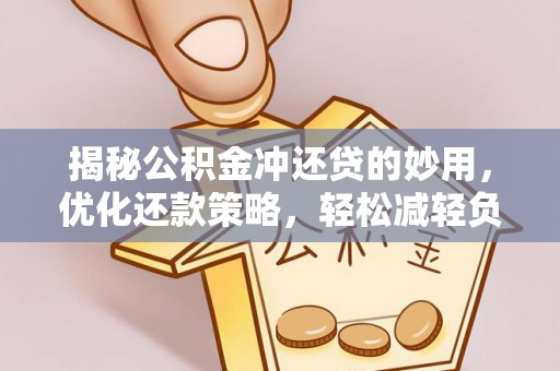 新郑揭秘公积金冲还贷的妙用，优化还款策略，轻松减轻负担
