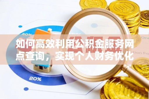 新郑如何高效利用公积金服务网点查询，实现个人财务优化