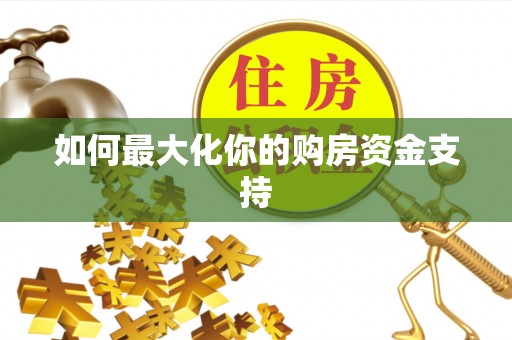 新郑如何最大化你的购房资金支持