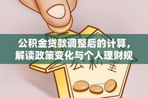 新郑公积金贷款调整后的计算，解读政策变化与个人理财规划