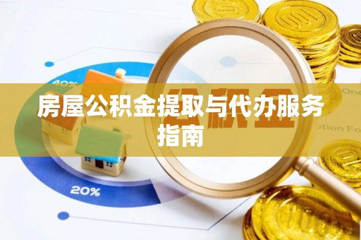 新郑房屋公积金提取与代办服务指南