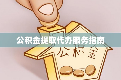 新郑公积金提取代办服务指南