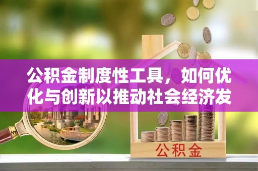 新郑公积金制度性工具，如何优化与创新以推动社会经济发展
