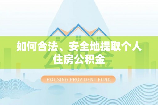 新郑如何合法、安全地提取个人住房公积金