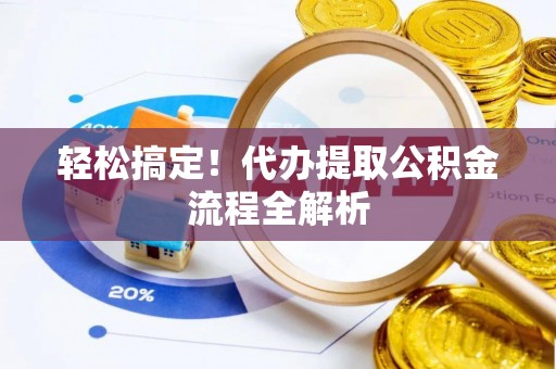 新郑轻松搞定！代办提取公积金流程全解析