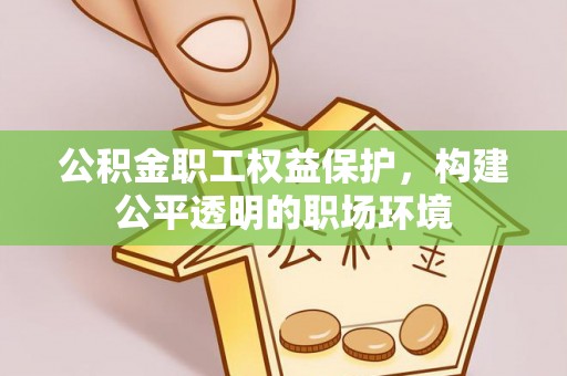 新郑公积金职工权益保护，构建公平透明的职场环境