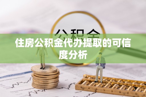 新郑住房公积金代办提取的可信度分析