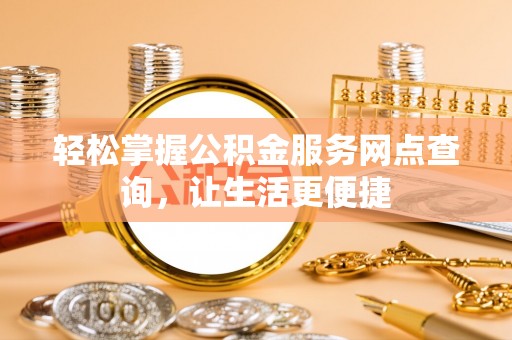 新郑轻松掌握公积金服务网点查询，让生活更便捷