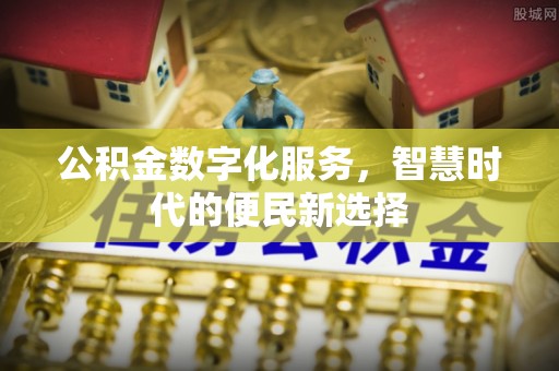 新郑公积金数字化服务，智慧时代的便民新选择