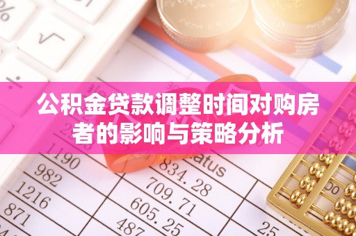 新郑公积金贷款调整时间对购房者的影响与策略分析