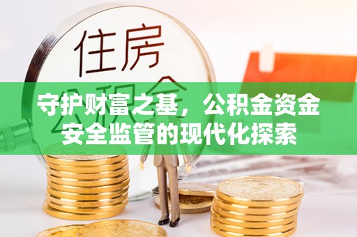 新郑守护财富之基，公积金资金安全监管的现代化探索