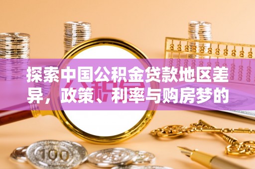 新郑探索中国公积金贷款地区差异，政策、利率与购房梦的交织